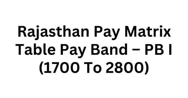 Rajasthan Pay Matrix Table Pay Band – PB I