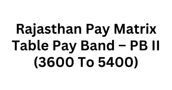 Rajasthan Pay Matrix Table Pay Band – PB II (3600 To 5400)